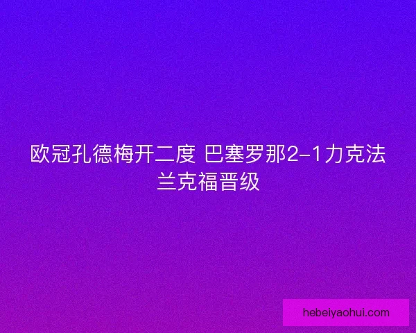 欧冠孔德梅开二度 巴塞罗那2-1力克法兰克福晋级 欧冠孔德梅开二度 巴塞罗那2-1力克法兰克福晋级